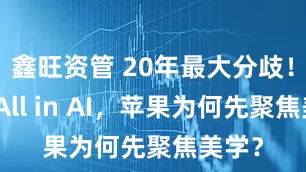 鑫旺资管 20年最大分歧！安卓All in AI，苹果为何先聚焦美学？