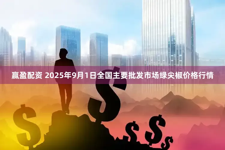 赢盈配资 2025年9月1日全国主要批发市场绿尖椒价格行情
