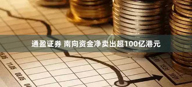 通盈证券 南向资金净卖出超100亿港元
